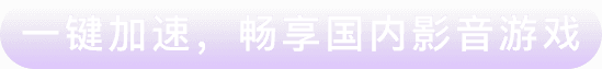 一键加速，畅享国内影音游戏